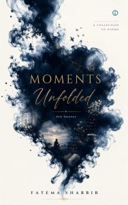 Moments Unfolded — by Fatema Shabbir — August 2026